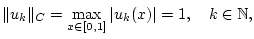 % latex2html id marker 28895
$\displaystyle \Vert u_{k}\Vert _{C}=\max _{x\in [0,1]}\vert u_{k}(x)\vert=1,\quad k\in \mathbb{N},$