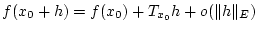 $\displaystyle f(x_{0}+h)=f(x_{0})+T_{x_{0}}h+o(\Vert h\Vert _{E})$