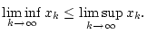 $\displaystyle \liminf _{k\to \infty }x_{k}\leq \limsup _{k\to \infty }x_{k}.$