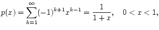 $\displaystyle p(x)=\sum _{k=1}^{\infty }(-1)^{k+1}x^{k-1}=\frac{1}{1+x},\quad 0<x<1,$