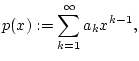$\displaystyle p(x):=\sum _{k=1}^{\infty }a_{k}x^{k-1},$