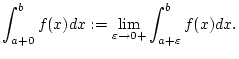 $\displaystyle \int _{a+0}^{b}f(x)dx:=\lim _{\varepsilon \to 0+}\int _{a+\varepsilon }^{b}f(x)dx.$